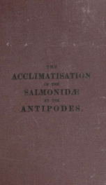 The acclimatisation of the Salmonidae at the Antipodes, its history and results_cover