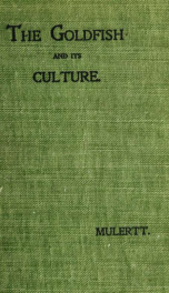 The goldfish and its systematic culture with a view to profit. A practical treatise on the fish, its propagation, enemies, diseases, and care of the fish in captivity, together with hints on the construction of ponds, etc.;_cover