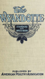 The Wyandotte standard and breed book; a complete description of all varieties of Wyandottes, with the text in full from the latest (1915) rev. ed. of the American standard of perfection, as it relates to all varieties of Wyandottes. Also, with treatises _cover