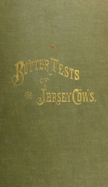 Butter tests of Jerseys, being a collection of tests of registered Jersey cows, wherein the yield has amounted to fourteen pounds or more per week. Brought down to the first of January, 1884. To which are added tables of sires and dams of fourteen-pound c_cover