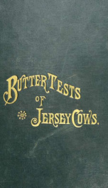 Butter tests of Jerseys, being a collection of tests of registered Jersey cows, wherein the yield has amounted to fourteen pounds or more per week. Brought down to the first of January, 1884. To which are added tables of sires and dams of fourteen-pound c_cover