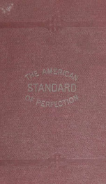 The American standard of perfection, as adopted by the Association, at its twenty-second annual meeting at Boston, Mass., 1898, with the additions made at Chicago, Ill., 1901, and at Charleston, S. C. and Hagerstown, Md., in 1902. Containing a complete de_cover