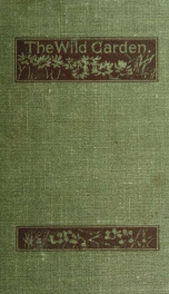 The wild garden, or the naturalization and natural grouping of hardy exotic plants with a chapter on the garden of British wild flowers_cover