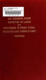Commission to study social insurance and unemployment. Hearings before the Committee on labor, House of representatives, Sixty-fourth Congress, first session, on H. J. Res. 159, a resolution for the appointment of a commission to prepare and recommend a p_cover