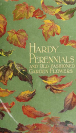 Hardy perennials and old-fashioned garden flowers. Describing the most desirable plants for borders, rockeries, and shrubberies, and including both foliage and flowering plants_cover