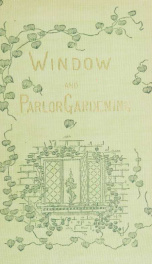 Window and parlor gardening; a guide for the selection, propagation and care of house-plants_cover