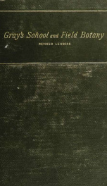 Gray's school and field book of botany. Consisting of "Lessons in botany," and "Field, forest, and garden botany," bound in one volume_cover