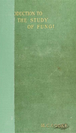 Introduction to the study of fungi; their organography, classification, and distribution, for the use of collectors_cover