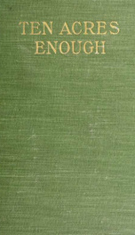 Ten acres enough; a practical experience showing how a very small farm may be made to keep a very large family. With introd. by Isaac Phillips Roberts_cover