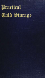 Practical cold storage ; the theory, design and construction of buildings and apparatus for the preservation of perishable products, approved methods of applying refrigeration and the care and handling of eggs, fruit, dairy products, etc_cover