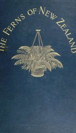 The ferns of New Zealand and its immediate dependencies, with directions for their collection and cultivation_cover