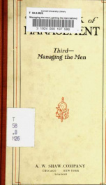 Managing the men; getting the men behind new ideas and management plans; how factory executives charge spoiled work, learn men's earning power, fix wages and award increased pay; making the force get in on time, read the rules and pull together_cover