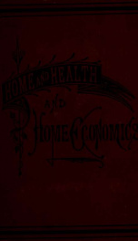 Home and health and home economics; a cyclopedia of facts and hints for all departments of home life, health, and domestic economy_cover