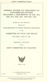 Federal income tax treatment of pass-through entities (including a description of H.R. 1658, H.R. 2571, H.R. 3397, and H.R. 4448) : scheduled for hearings before the Subcommittee on Select Revenue Measures of the Committee on Ways and Means on June 9 and _cover