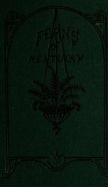 Ferns of Kentucky : with sixty full-page etchings and six wood-cuts, drawn by the author, illustrating structure, fertilization, classification, genera, and species_cover