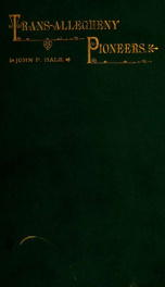 Trans-Allegheny pioneers : historical sketches of the first white settlements west of the Alleghenies, 1748 and after, wonderful experiences of hardships and heroism of those who first braved the dangers of the inhospitable wilderness, and the savage trib_cover