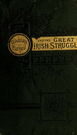 Gladstone-Parnell, and the great Irish struggle. A graphic story of the injustice and oppression inflicted upon the Irish tenantry, and a history of the gigantic movement throughout Ireland, America and Great Britain for "home rule," with biographies of t_cover
