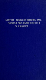 The Dancey gift ; catalogue of manuscripts, books, pamphlets and prints relating to the city and county of Gloucester, and other works of general literature deposited in the Gloucester Public Library_cover