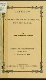 Slavery the mere pretext for the rebellion; not its cause. Andrew Jackson’s prophecy in 1833. His last will and testament in 1843. Bequests of his three swords ... Picture of the conspiracy. Drawn in 1863, by a southern man._cover