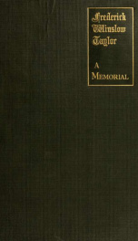 Frederick Winslow Taylor ; a memorial volume, being addresses delivered at the funeral of Frederick Winslow Taylor, Cedron, Indian Queen lane, Germantown, Philadelphia, Pa., March 24, 1915; at a memorial meeting held under the auspices of the Society to p_cover