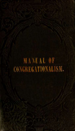 A manual of Congregationalism, prepared for the General Conference of the Congregational Churches of Maine, and recommended by that body to the consideration of the churches_cover