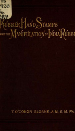 Rubber hand stamps and the manipulation of rubber; a practical treatise on the manufacture of India rubber hand stamps, small articles of India rubber, the hektograph, special inks, cements, and allied subjects_cover