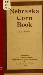 Nebraska corn book, including a brief treatment of the principal corn plants, potatoes and sugar beets, with something about domestic science, manual work, and announcements concerning the 1906 Corn contest convention_cover