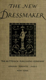 The new dressmaker; with complete and fully illustrated instructions on every point connected with sewing, dressmaking and tailoring, from the actual stitches to the cutting, making, altering, mending, and cleaning of clothes for ladies, misses, girls, ch_cover