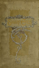 Sharp eyes; a rambler's calendar of fifty-two weeks among insects, birds and flowers;_cover