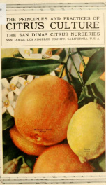 Principles and practices of citrus culture in California. A treatise describing methods from the nursery tree to the full bearing orchard, including the harvesting and packing, that have made the citrus industry of California the admiration of pomologists_cover