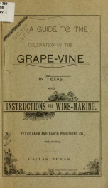 A guide to the cultivation of the grape-vine in Texas, and instructions for wine-making_cover