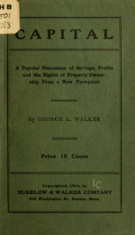 Capital; a popular discussion of savings, profits and the rights of property ownership from a new viewpoint; the fundamentals of economic science in the English of every day use_cover