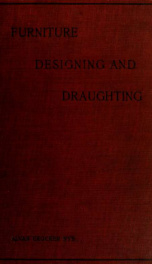 Furniture designing and draughting, notes on the elementary forms, methods of construction and dimensions of common articles of furniture_cover