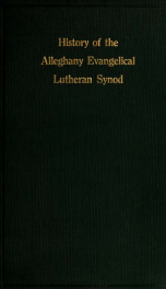 History of the Alleghany Evangelical Lutheran synod of Pennsylvania, together with a topical handbook of the Evangelical Lutheran church, its ancestry, origin and development v.2_cover