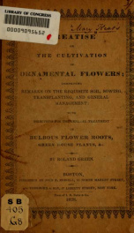 A treatise on the cultivation of ornamental flowers: comprising remarks on the requisite soil, sowing, transplanting, and general management: with directions for the general treatment of bulbous flower roots, green house plants, &c_cover