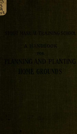 Stout manual training school; a handbook for planning and planting small home grounds ... with a list of native and commonly cultivated plants that are represented in the collection upon the Stout manual training school grounds_cover