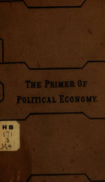 The primer of political economy; in sixteen definitions and forty propositions_cover