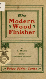 The modern wood finisher; a practical treatise on wood finishing in all its branches .._cover