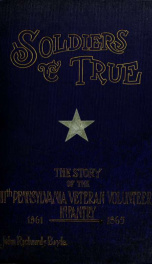 Soldiers true ; the story of the One hundred and eleventh regiment Pennsylvania veteran volunteers and of its campaigns in the war for the union, 1861-1865_cover