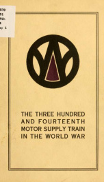 The Three hundred and fourteenth motor supply train in the world war; an account of the operations of the supply train of the 89th division from its organization until its demobilization, including maps and complete rosters and appendices_cover