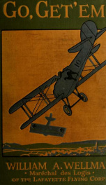 Go, get 'em! The true adventures of an American aviator of the Lafayette flying corps who was the only Yankee flyer fighting over General Pershing's boys of the Rainbow division in Lorraine_cover