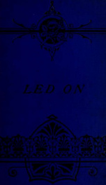 Led on : By Helen F. Hetherington and Rev. H. Darwin Burton ... In three volumes 1_cover