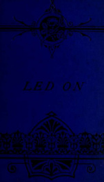 Led on : By Helen F. Hetherington and Rev. H. Darwin Burton ... In three volumes 2_cover