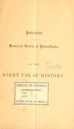 The right use of history. An anniversary discourse delivered before the Historical society of Pennsylvania_cover
