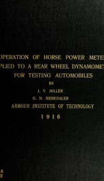 The design, construction, and operation of a horse power meter as applied to a rear wheel dynamometer for testing automobiles_cover