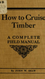 How to cruise timber, adapted for experienced cruisers, loggers, foresters, claimants, or for any one desiring to learn to estimate timber .._cover