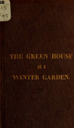 The green-house as a winter garden, a manual for the amateur_cover