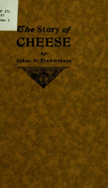 Cheese; a short treatise on the manufacture of various kinds of domestic and foreign cheese, Cheddar, Dutch, Swiss, Italian, French, Limburger, Neufchatel, cream, cottage cheese, etc_cover