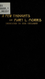 A few thoughts of Mary L. Morris, dedicated to her children .._cover
