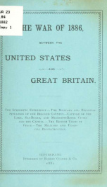 The war of 1886, between the United States and Great Britain. The surprising experience--the military and financial situation of our beloved country--capture of the lake, sea-board, and Mississippi-River cities and the capital--the British terms of peace-_cover